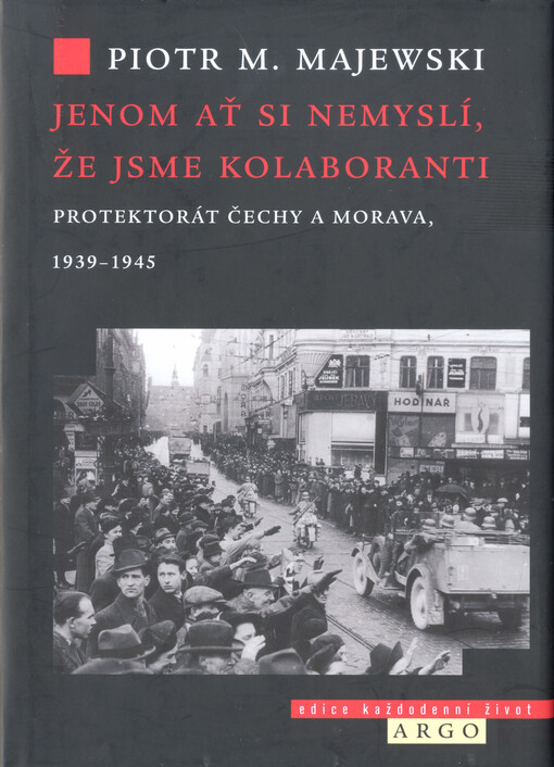 Jenom ať si nemyslí, že jsme kolaboranti : Protektorát Čechy a Morava, 1939-1945