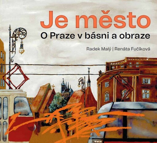 Je město : o Praze v básni a obraze / Radek Malý, Renáta Fučíková