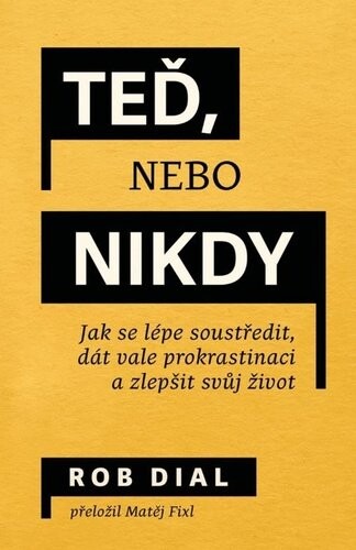 Teď nebo nikdy : jak se lépe soustředit, dát vale prokrastinaci a zlepšit svůj život