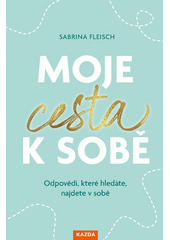 Moje cesta k sobě : odpovědi, které hledáte, najdete v sobě  (odkaz v elektronickém katalogu)