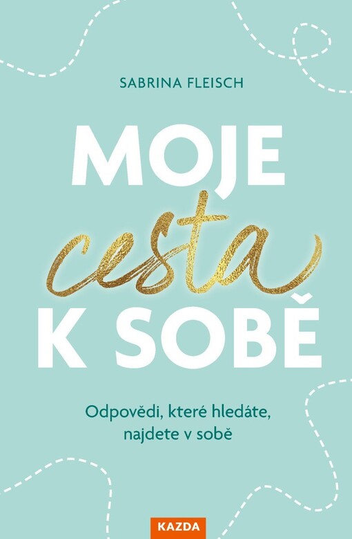 Moje cesta k sobě : odpovědi, které hledáte, najdete v sobě
