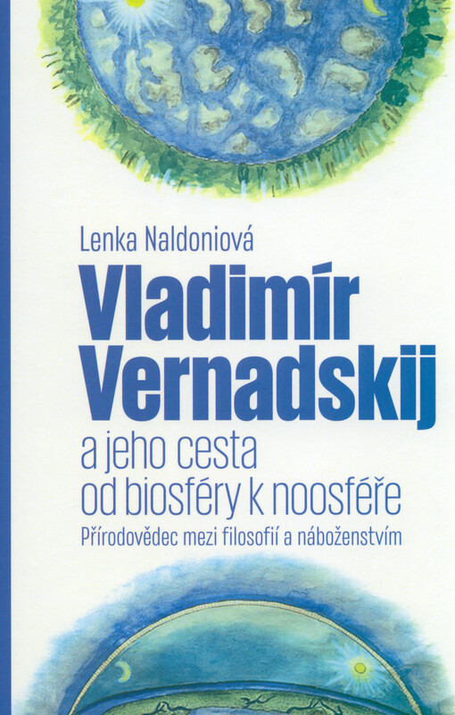 Vladimír Vernadskij a jeho cesta od biosféry k noosféře : přírodovědec mezi filosofií a náboženstvím