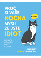 Proč si vaše kočka myslí, že jste idiot : zábavný průvodce kočičí logikou  (odkaz v elektronickém katalogu)