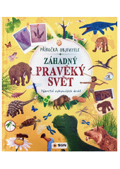 Záhadný pravěký svět :  tajemství vyhynulých druhů : příručka objevitele  (odkaz v elektronickém katalogu)