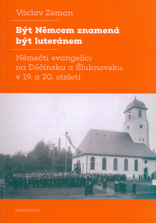 Být Němcem znamená být luteránem : němečtí evangelíci na Děčínsku a Šluknovsku v 19. a 20. století