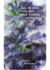 Jak dlouho se spí, když kvetou orchideje  (odkaz v elektronickém katalogu)