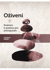 Oživení. Směrem k poetice pro antropocén. (odkaz v elektronickém katalogu)