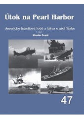 Útok na Pearl Harbor : americké letadlové lodě a bitva o atol Wake. 1. část  (odkaz v elektronickém katalogu)
