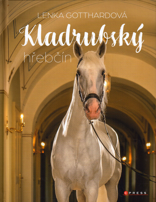 Kladrubský hřebčín : Kladruby, hřebčíny a koně