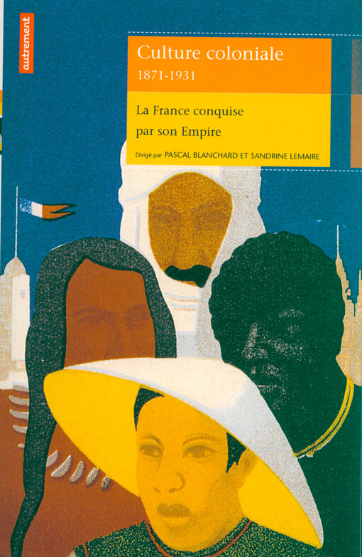 Culture coloniale 1871 - 1931 : la France conquise par son empire
