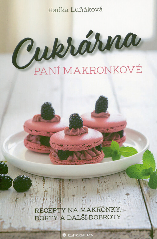 Cukrárna paní Makronkové : recepty na makronky, dorty a další dobroty / Radka Luňáková