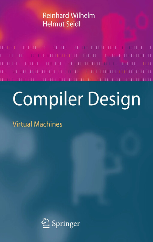 Compiler Design : Virtual Machines / by Reinhard Wilhelm, Helmut Seidl