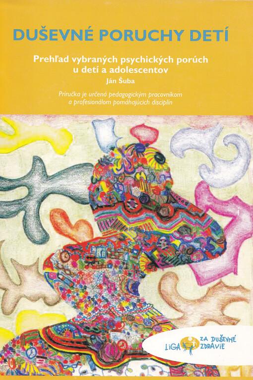 Duševné poruchy detí prehľad vybraných psychických porúch u detí a adolescentov ; príručka je určená pedagogickým pracovníkom a profesionálom pomáhajúcich disciplín