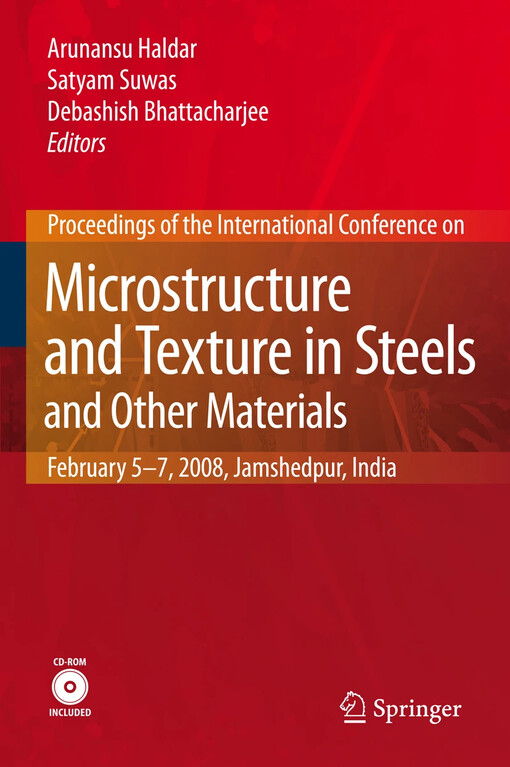 Microstructure and texture in steels and other materials proceedings of the International Conference on Microstructure and Texture in Steels : February 5-7, 2008, Jamshedpur, India / Arunansu Haldar, Satyam Suwas, Debashish Bhattacharjee (eds.)