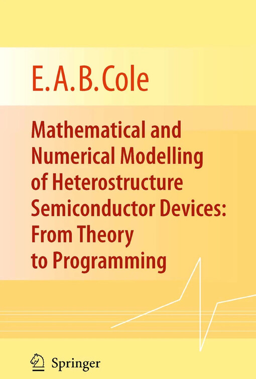 Mathematical and numerical modelling of heterostructure semiconductor devices from theory to programming / E. A. B. Cole