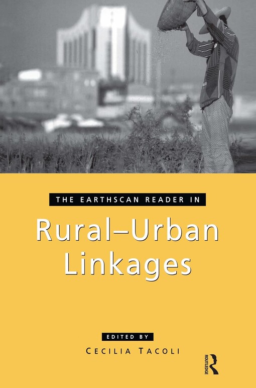 The Earthscan reader in rural-urban linkages / edited by Cecilia Tacoli