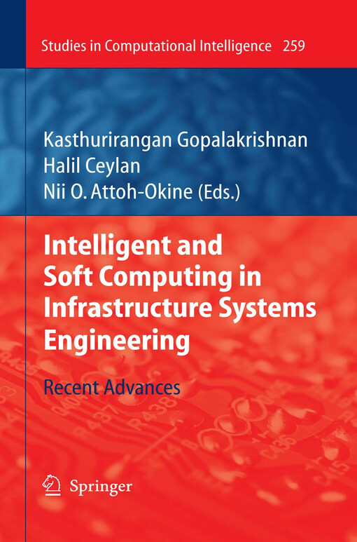 Intelligent and soft computing in infrastructure systems engineering recent advances / Kasthurirangan Gopalakrishnan, Halil Ceylan and Nii O. Attoh-Okine (eds.)