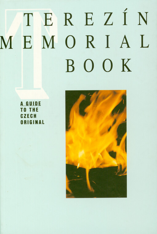 Terezín memorial book : jewish victims of nazi deportations from Bohemia and Moravia 1941-1945 : a guide to the czech original with a glossary of czech terms used in the lists
