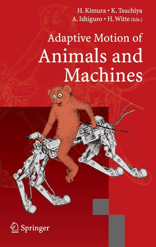 Adaptive Motion of Animals and Machines / edited by Hiroshi Kimura, Kazuo Tsuchiya, Akio Ishiguro, Hartmut Witt