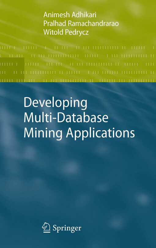 Developing Multi-Database Mining Applications / by Animesh Adhikari, Pralhad Ramachandrarao, Witold Pedrycz