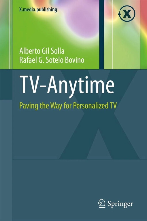 TV-Anytime : Paving the Way for Personalized TV / by Alberto Gil Solla, Rafael G. Sotelo Bovino