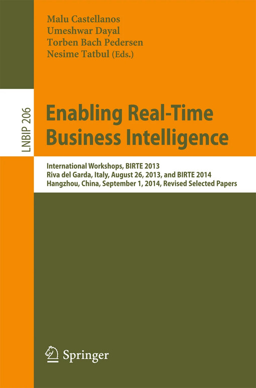 Enabling Real-Time Business Intelligence : International Workshops, BIRTE 2013, Riva del Garda, Italy, August 26, 2013, and BIRTE 2014, Hangzhou, China, September 1, 2014, Revised Selected Papers / edited by Malu Castellanos, Umeshwar Dayal, Torben Bach Pedersen, Nesime Tatbul