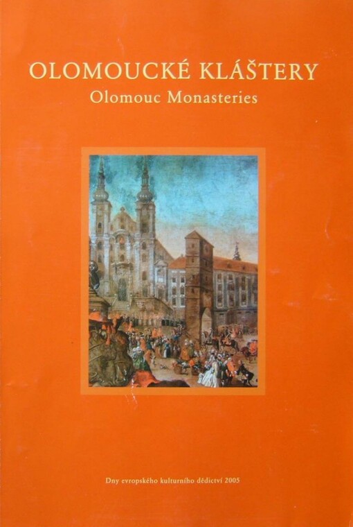 Olomoucké kláštery =Olomouc monasteries : [sborník příspěvků ze semináře konaného u příležitosti Dnů evropského kulturního dědictví, Olomouc 10.-11.9.2005