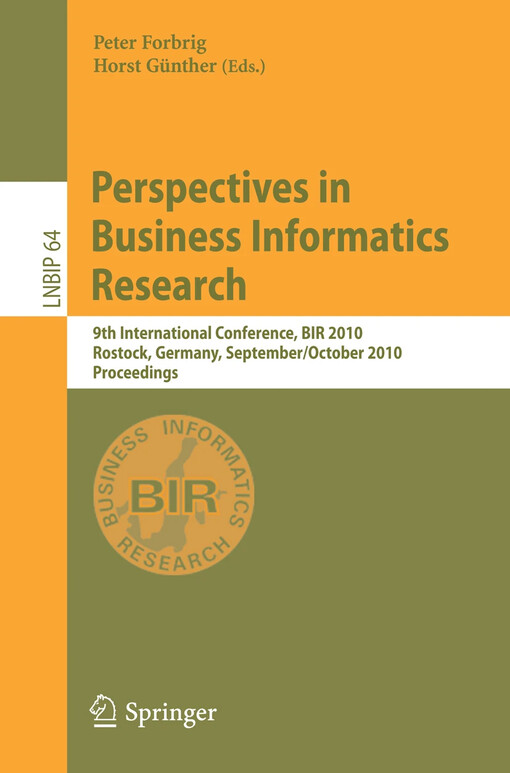 Perspectives in Business Informatics Research : 9th International Conference, BIR 2010, Rostock, Germany, September 29--October 1, 2010, Proceedings / edited by Peter Forbrig, Horst Günther