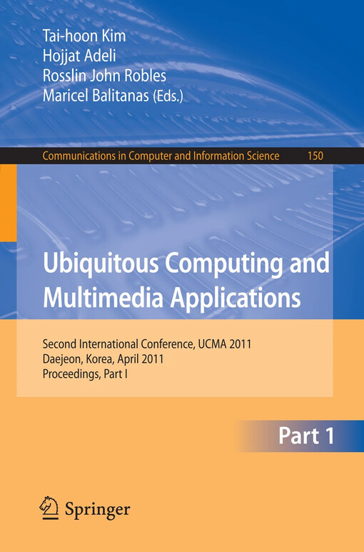 Ubiquitous Computing and Multimedia Applications : Second International Conference, UCMA 2011, Daejeon, Korea, April 13-15, 2011. Proceedings, Part I / edited by Tai-hoon Kim, Hojjat Adeli, Rosslin John Robles, Maricel Balitanas
