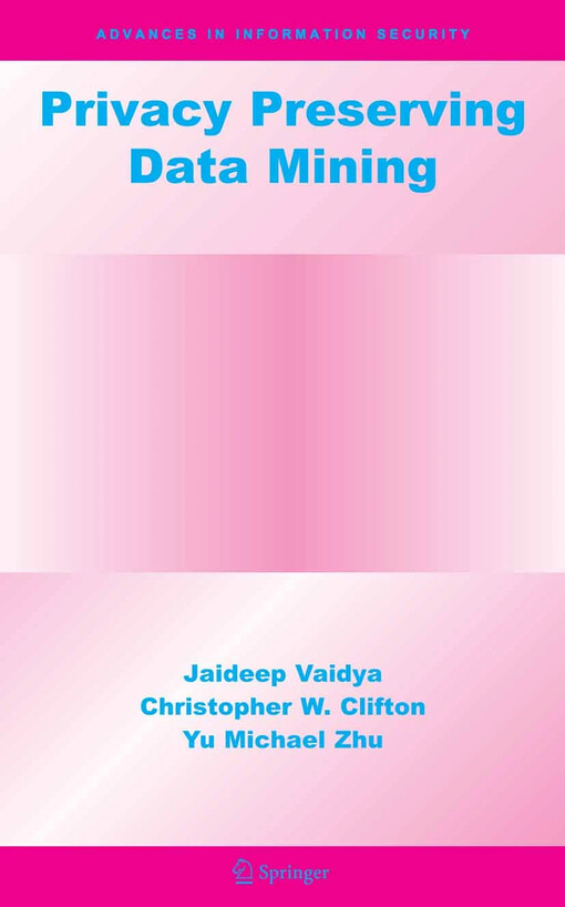 Privacy Preserving Data Mining / by Jaideep Vaidya, Christopher W. Clifton, Yu Michael Zhu
