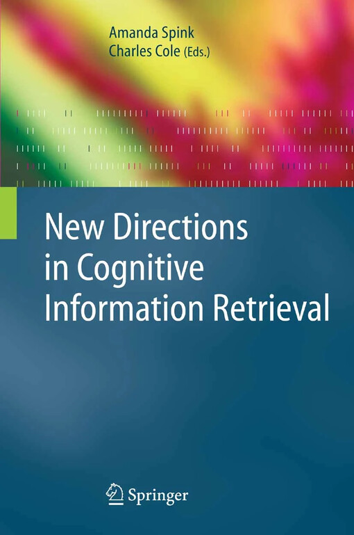New Directions in Cognitive Information Retrieval / edited by Amanda Spink, Charles Cole
