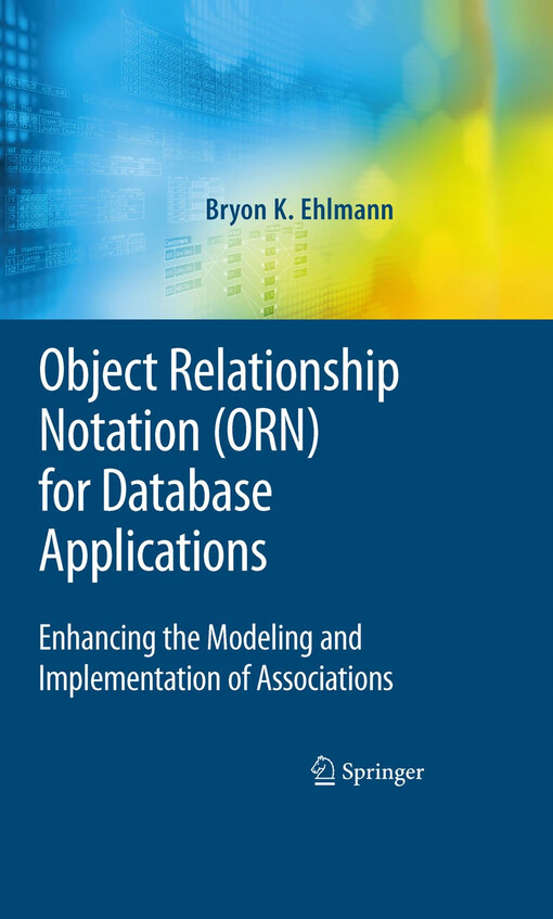 Object Relationship Notation (ORN) for Database Applications : Enhancing the Modeling and Implementation of Associations / by Bryon K. Ehlmann
