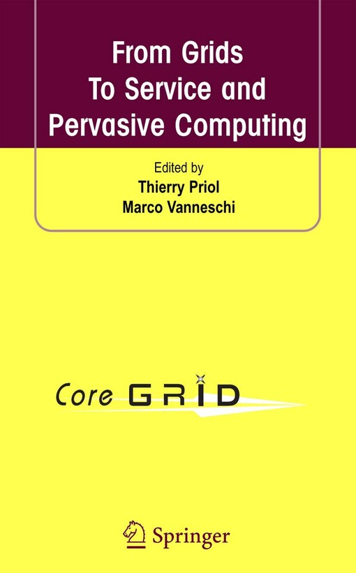From Grids To Service and Pervasive Computing / edited by Thierry Priol, Marco Vanneschi