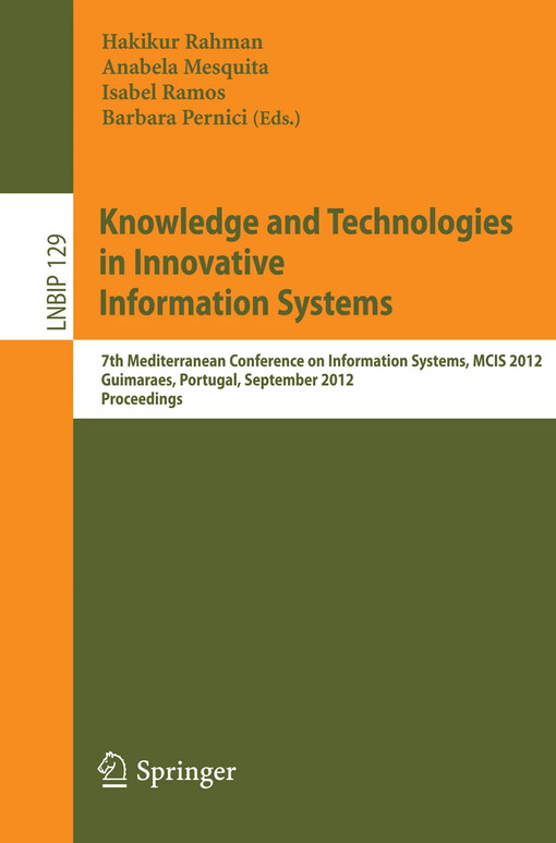 Knowledge and Technologies in Innovative Information Systems : 7th Mediterranean Conference on Information Systems, MCIS 2012, Guimaraes, Portugal, September 8-10, 2012, Proceedings / edited by Hakikur Rahman, Anabela Mesquita, Isabel Ramos, Barbara Pernici