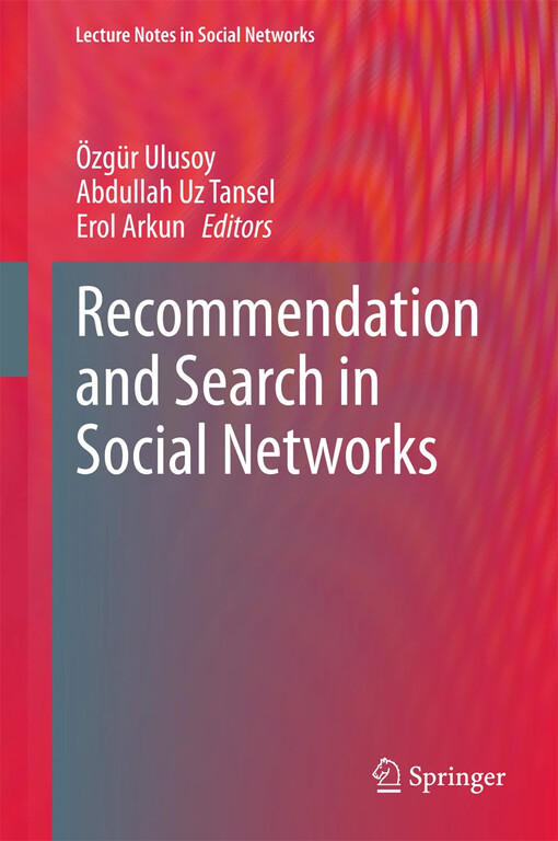 Recommendation and Search in Social Networks / edited by Özgür Ulusoy, Abdullah Uz Tansel, Erol Arkun