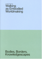 Walking as embodied worldmaking : bodies, borders, knowledgescapes  (odkaz v elektronickém katalogu)