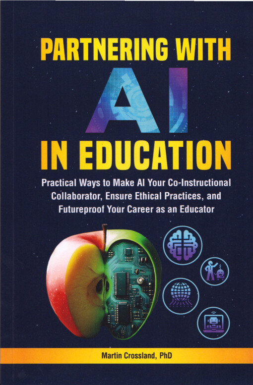 Partnering with AI in education : practical ways to make AI your co-instructional collaborator, ensure ethical practices, and futureproof your career as an educator
