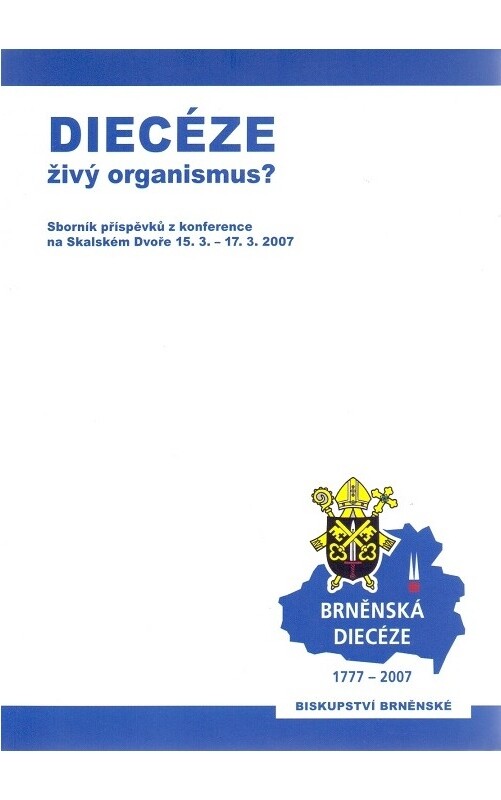 Diecéze - živý organismus? :sborník příspěvků z konference na Skalském Dvoře, 15.3.-17.3.2007