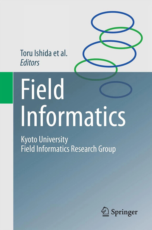 Field Informatics : Kyoto University Field Informatics Research Group / edited by Toru Ishida