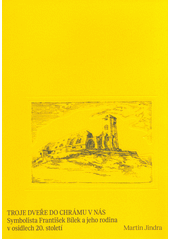 Troje dveře do chrámu v nás : symbolista František Bílek a jeho rodina v osidlech 20. století  (odkaz v elektronickém katalogu)