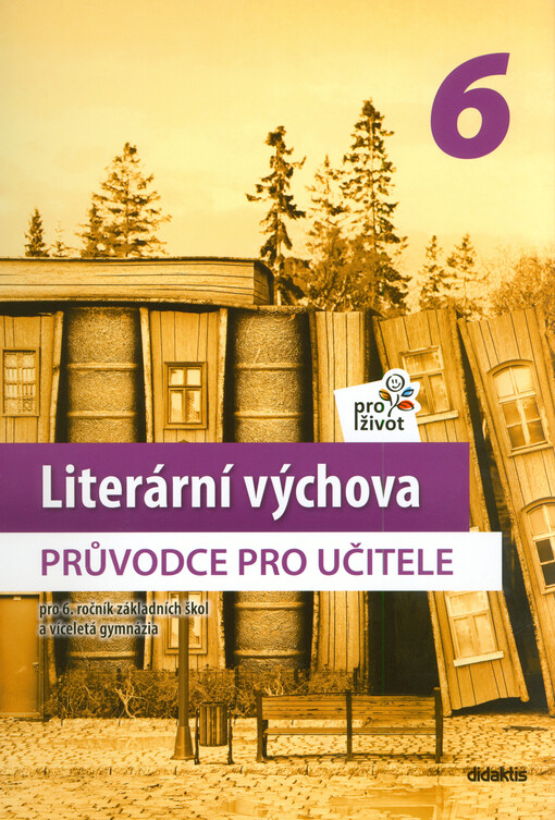 Literární výchova pro život 6 : pro 6. ročník základních škol a víceletá gymnázia. Průvodce pro učitele