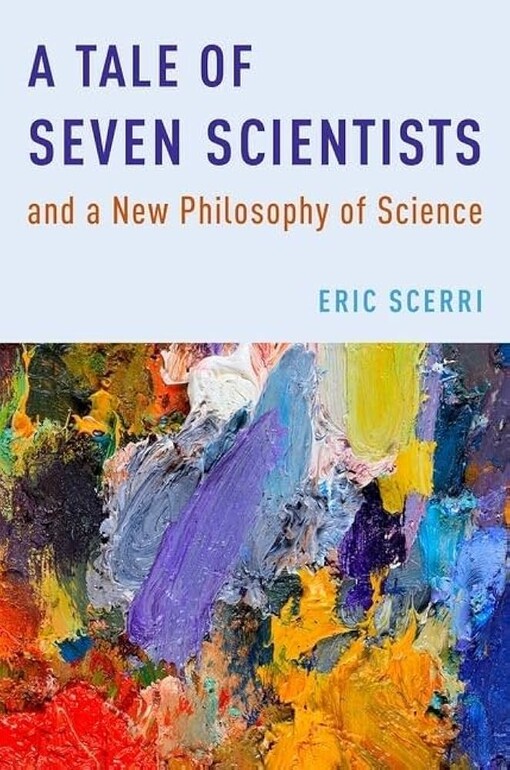 A tale of seven scientists and a new philosophy of science / Eric Scerri