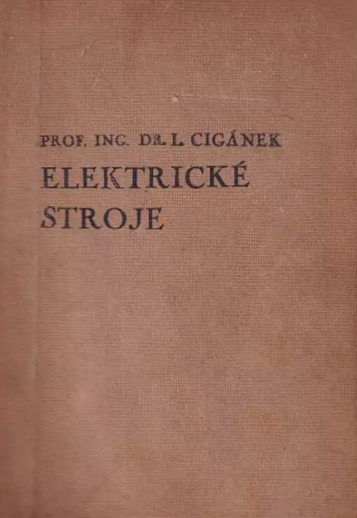 Elektrické stroje :[Působení, provedení a navrhování] : Pomůcka pro studující prům. a vys. šk. techn. ... příruč. pro konstruktéry a výpočtáře elektrických strojů a transformátorů