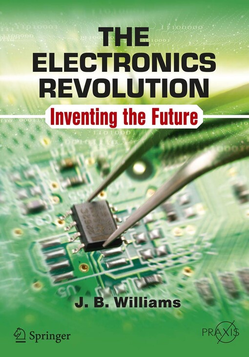 The electronics revolution : inventing the future / J.B. Williams