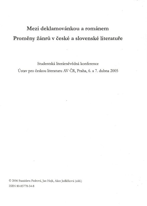 Mezi deklamovánkou a románem :proměny žánrů v české a slovenské literatuře : studentská literárněvědná konference, Ústav pro českou literaturu AV ČR Praha, 6. a 7. dubna 2005