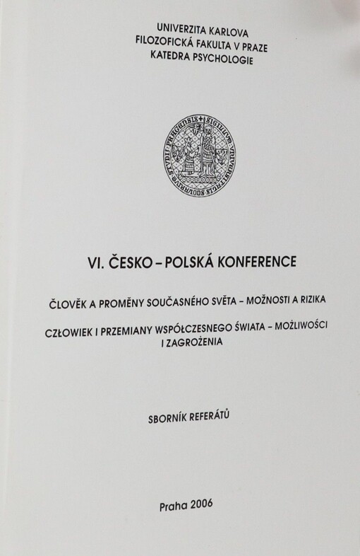 Člověk a proměny současného světa - možnosti a rizika =Człowiek i przemiany współczesnego świata - możliwości i zagrożenia : VI. česko-polská konference : (příspěvky z konference konané ve dnech 26.-27.9.2006)