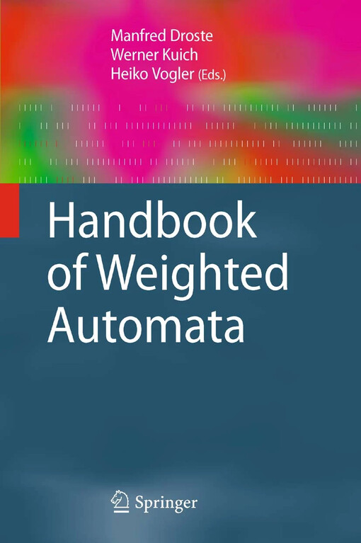 Handbook of Weighted Automata / edited by Manfred Droste, Werner Kuich, Heiko Vogler