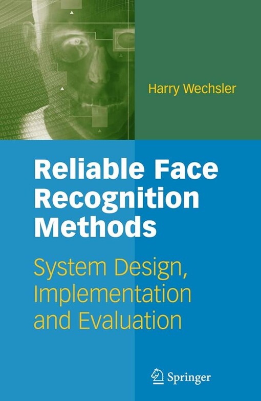 Reliable Face Recognition Methods : System Design, Implementation and Evaluation / by Harry Wechsler