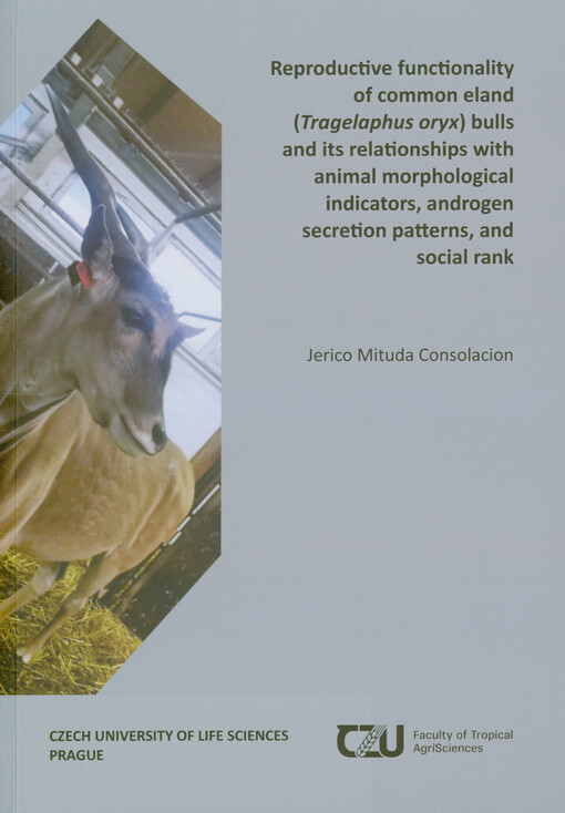 Reproductive functionality of common eland (Tragelaphus oryx) bulls and its relationships with animal morphological indicators, androgen secretion patterns, and social rank : disertation thesis
