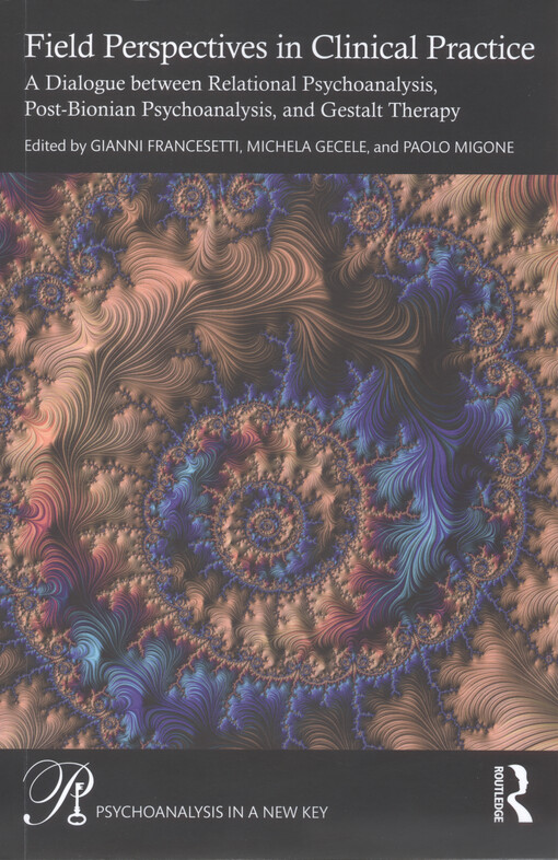 Field perspectives in clinical practice : a dialogue between relational psychoanalysis, post-Bionian psychoanalysis, and gestalt therapy